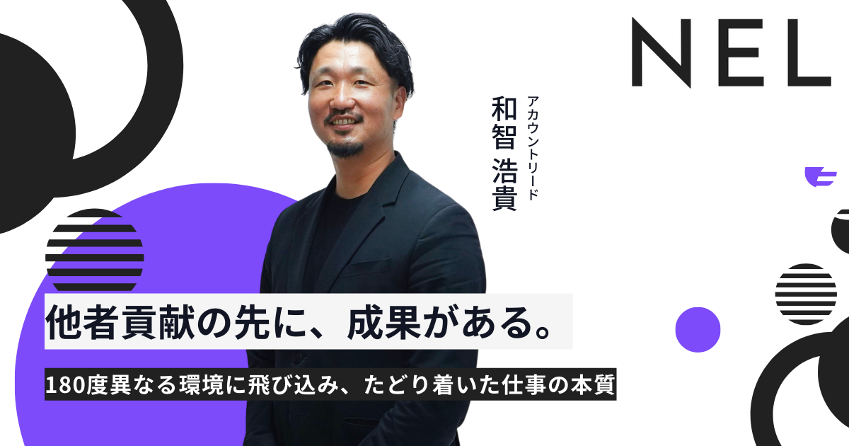 他者貢献の先に、成果がある。──180度異なる環境に飛び込み、NELでたどり着いた仕事の本質