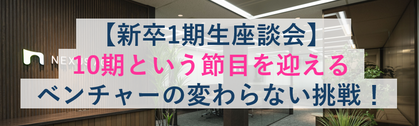 新卒1期生座談会｜10期ベンチャーの変わらない“挑戦し続ける文化”