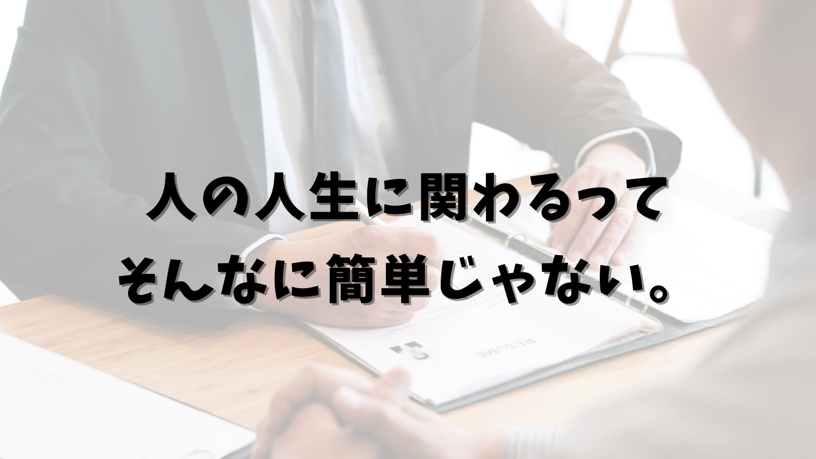 人の人生に関わるって、そんなに簡単じゃない。