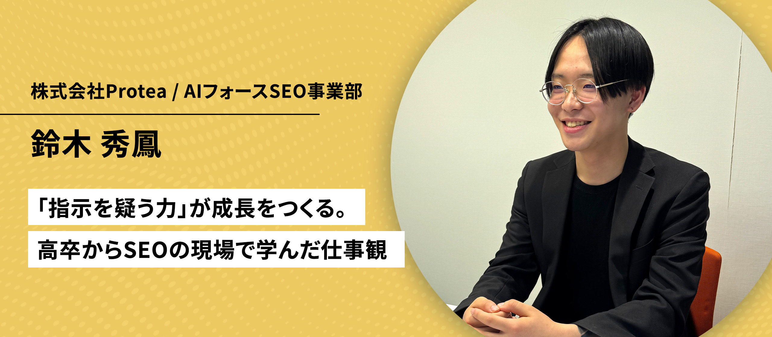 【社員インタビュー Vol.6】「指示を疑う力」が成長をつくる。高卒からSEOの現場で学んだ仕事観