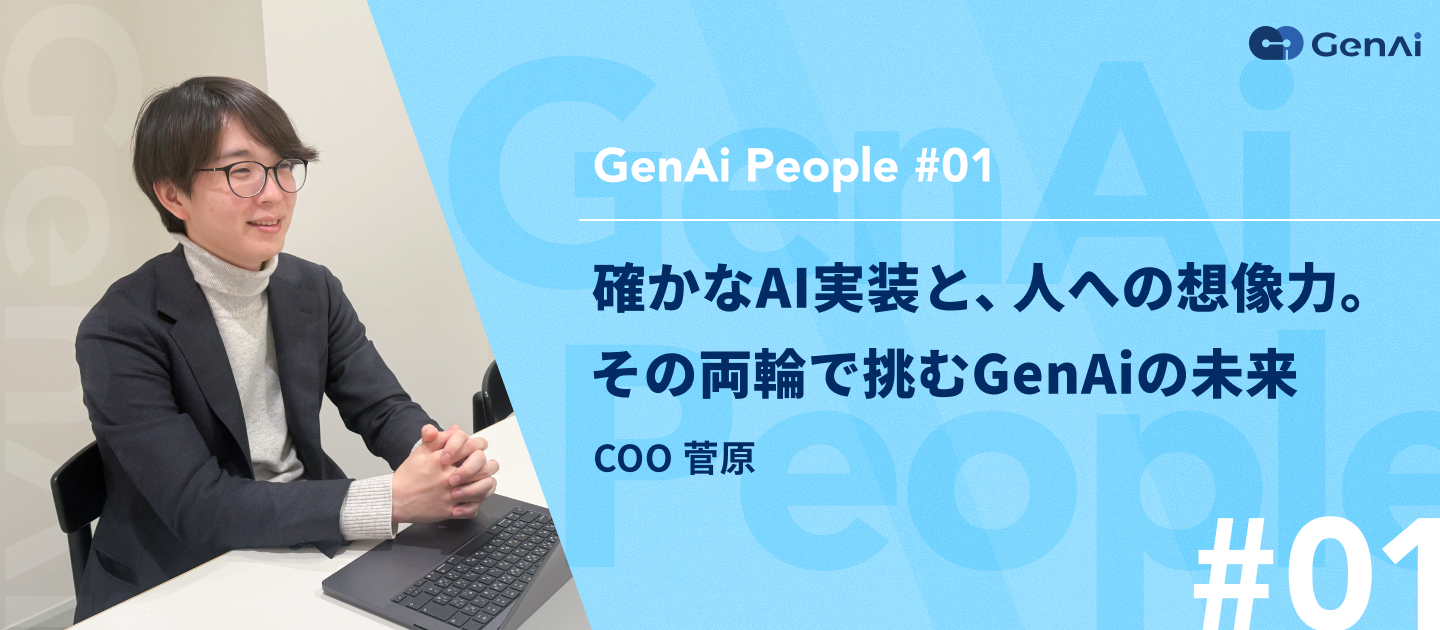 【GenAi People #01】COO 菅原 ｜ 確かなAI実装と、人への想像力。その両輪で挑むGenAiの未来