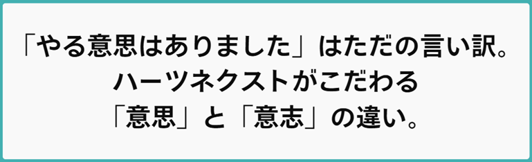 「やる意思はありました」はただの言い訳。ハーツネクストがこだわる「意思」と「意志」の違い。