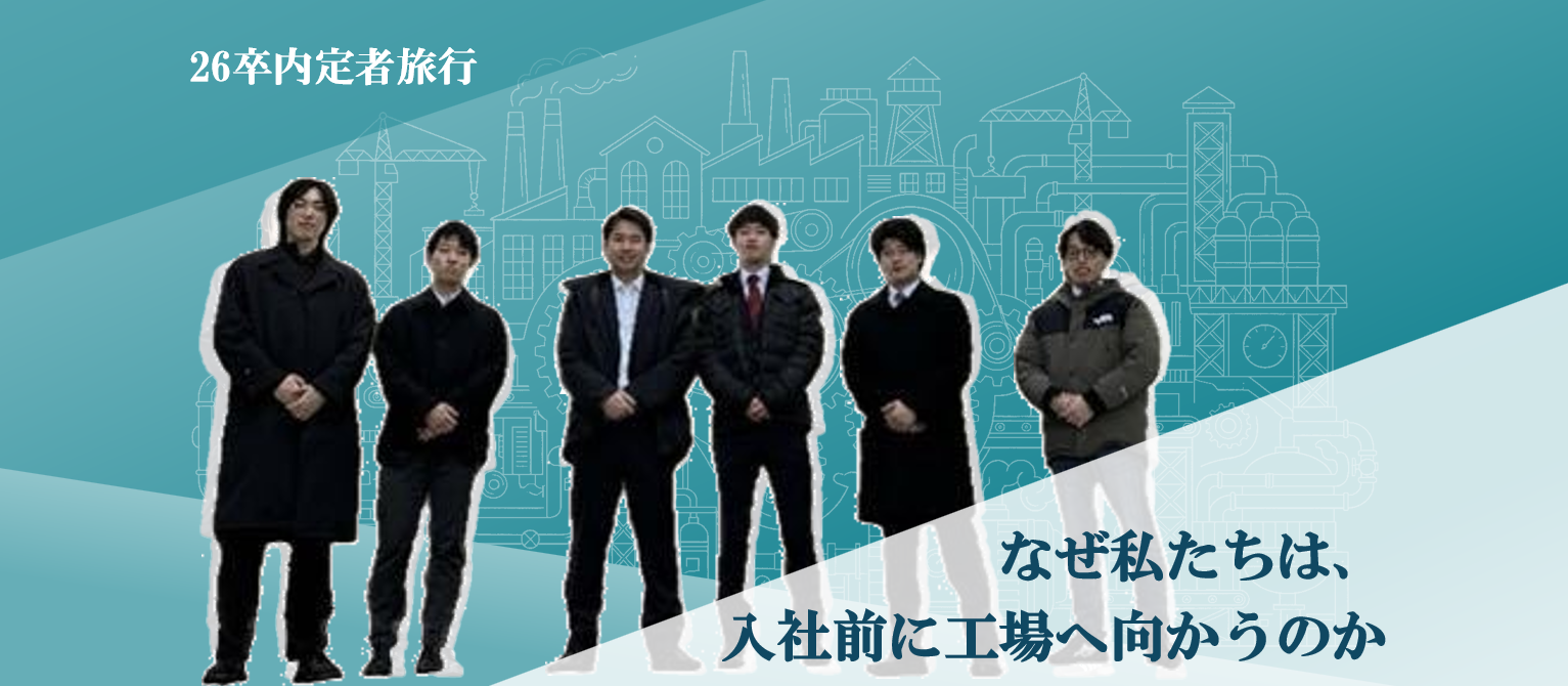 【26卒内定者】なぜ私たちは、入社前に工場へ向かうのか