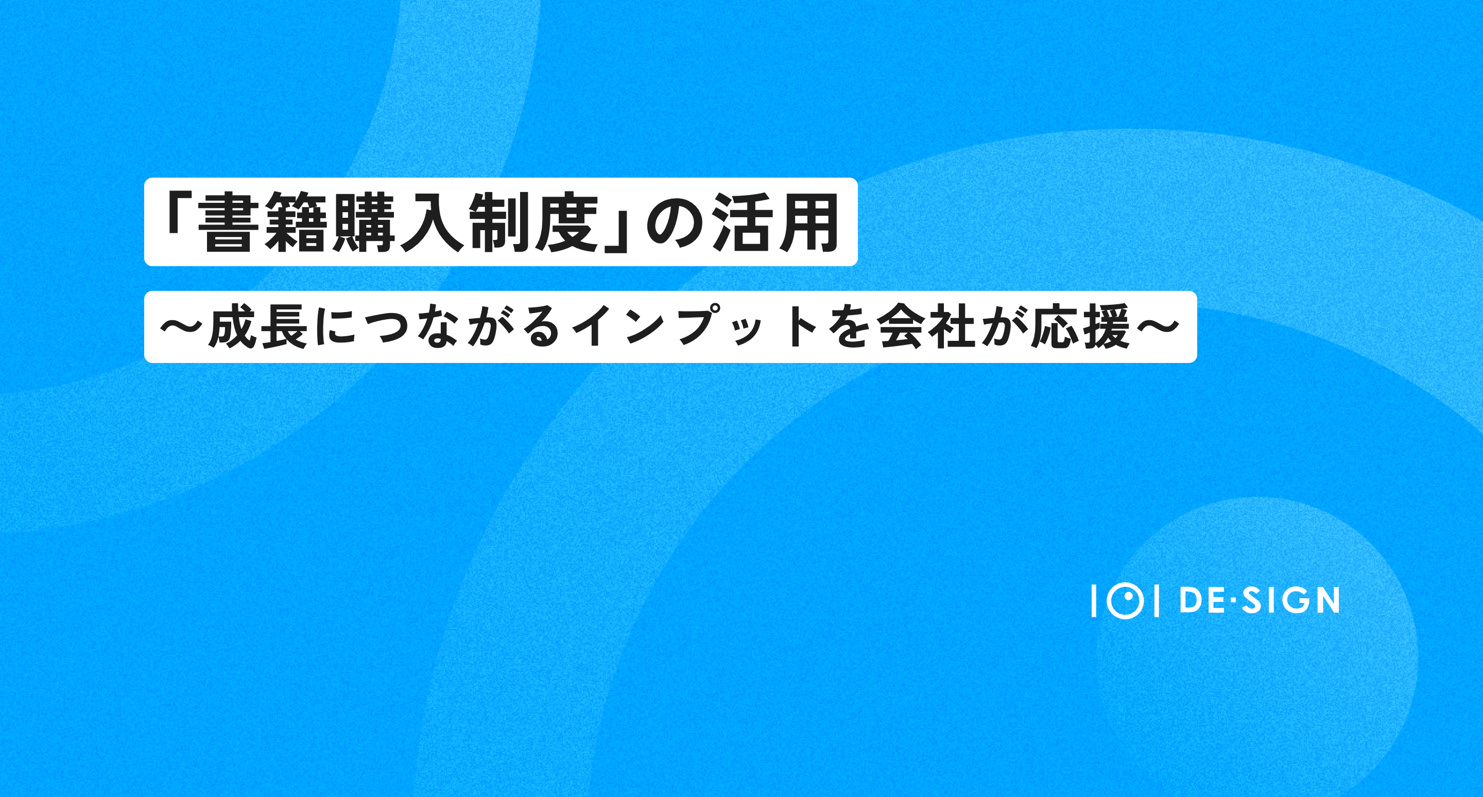 「書籍購入制度」の活用〜成長につながるインプットを会社が応援！〜