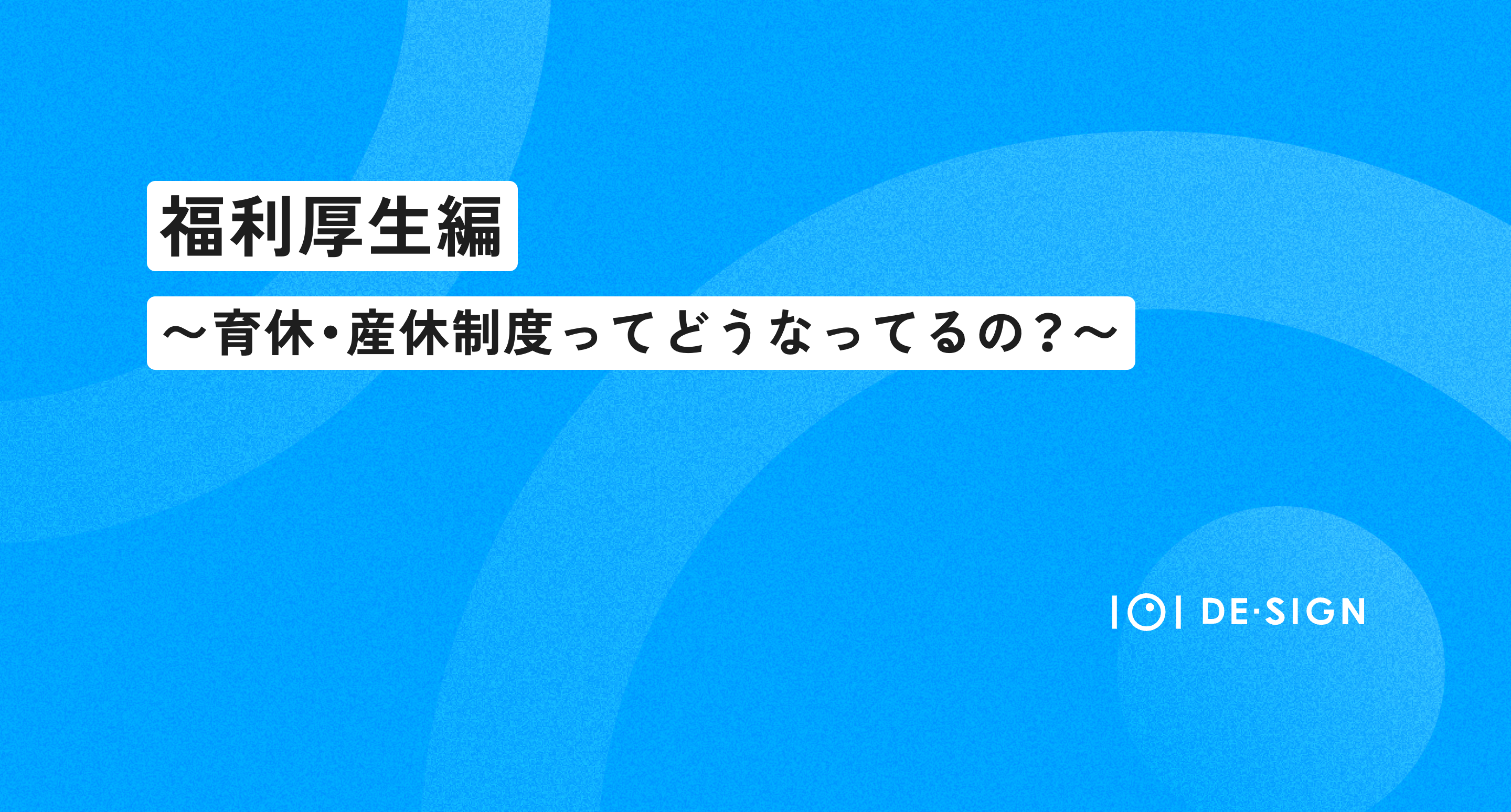 【福利厚生編】イチマルイチデザインの育休・産休制度ってどうなってるの？