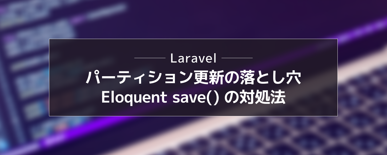 【altplus TECH BLOG更新】Laravel Eloquent の save() でパーティションテーブルを更新する際の落とし穴とその対処法