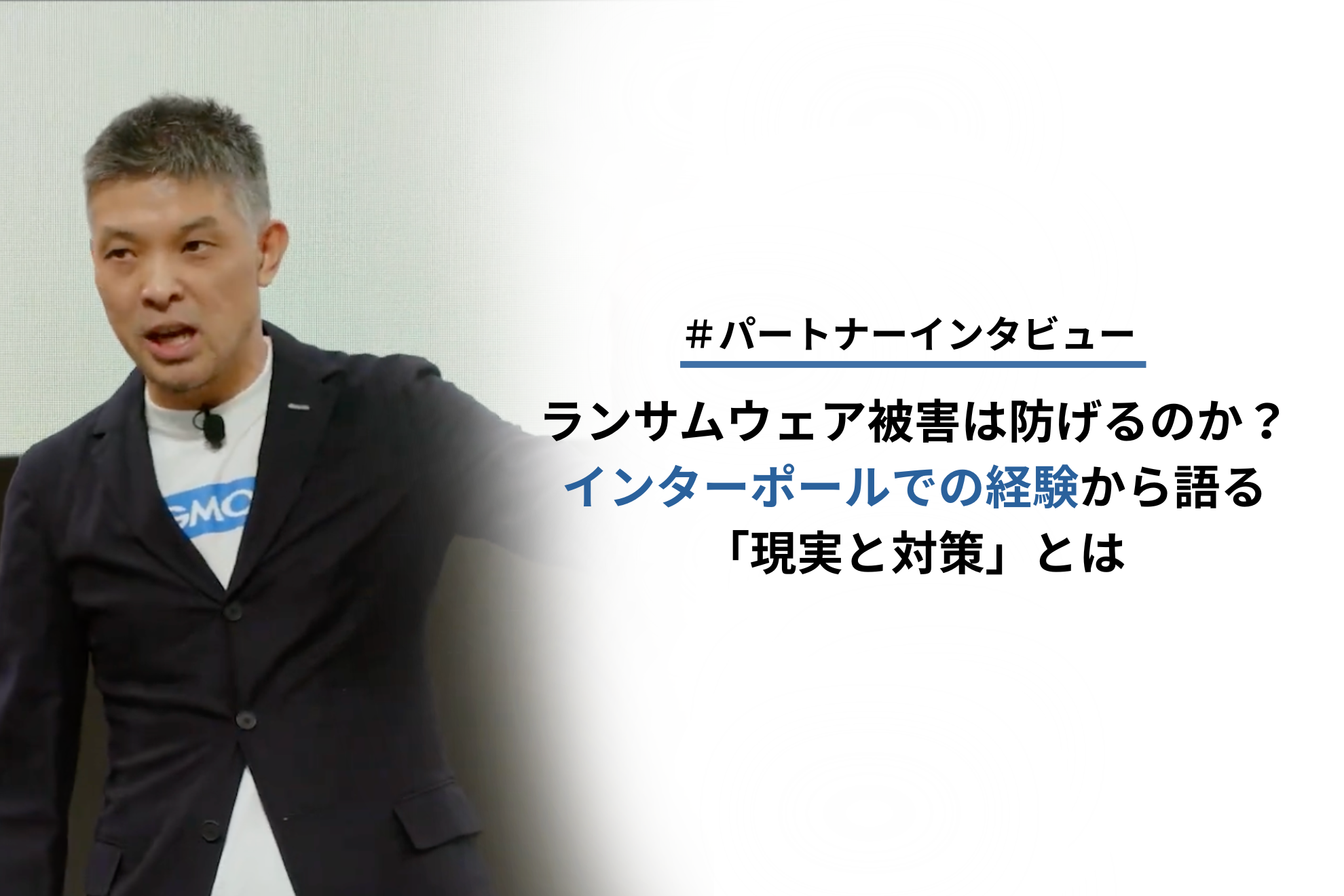 ランサムウェア被害は防げるのか？インターポールでの経験から語る「現実と対策」とは