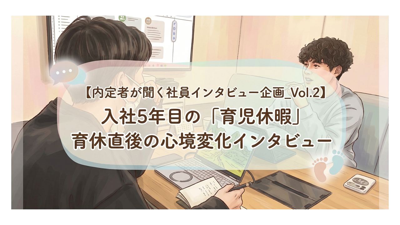 【内定者が聞く社員インタビュー企画_Vol.2】入社5年目の「育児休暇」_育休直後の心境変化