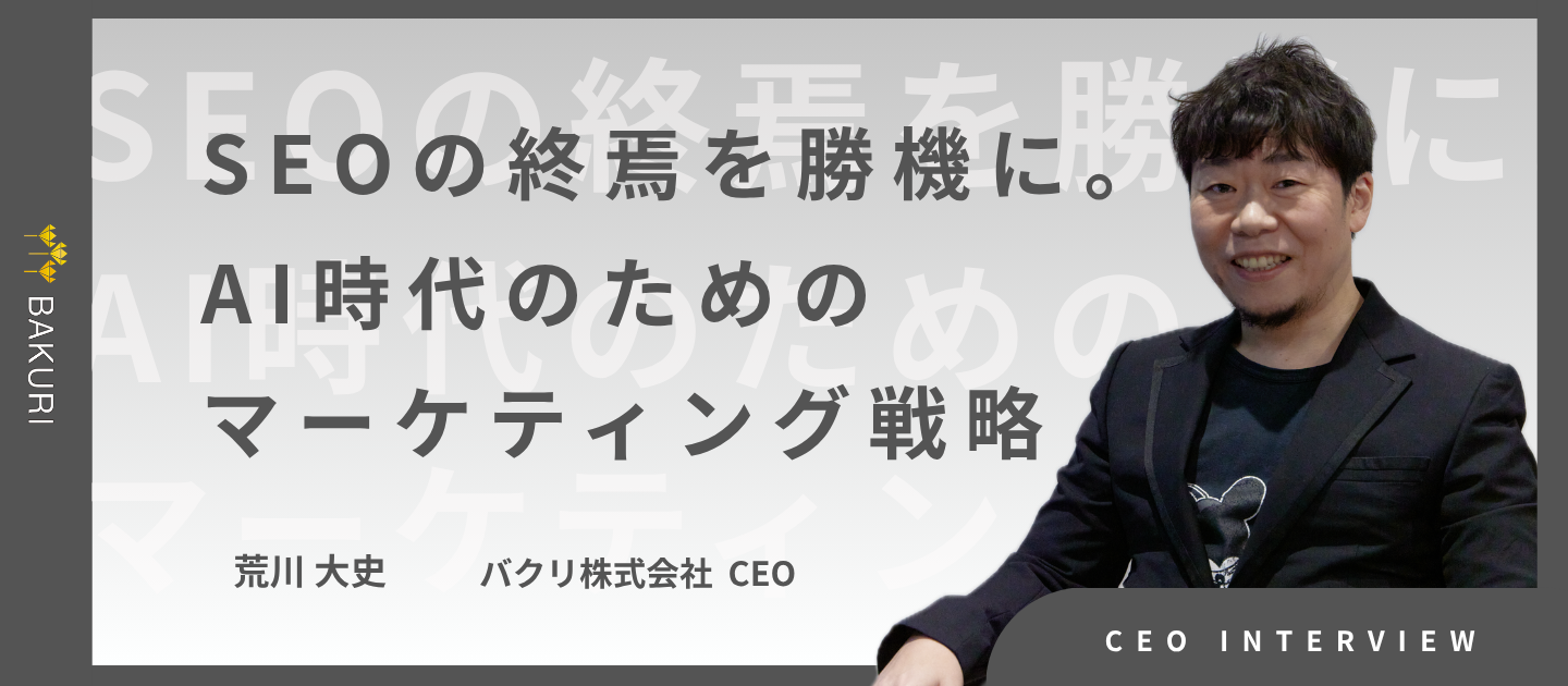 AIに仕事を奪われたくない人へ。SEOの終焉を勝機に変える、バクリCEO荒川の成長戦略。