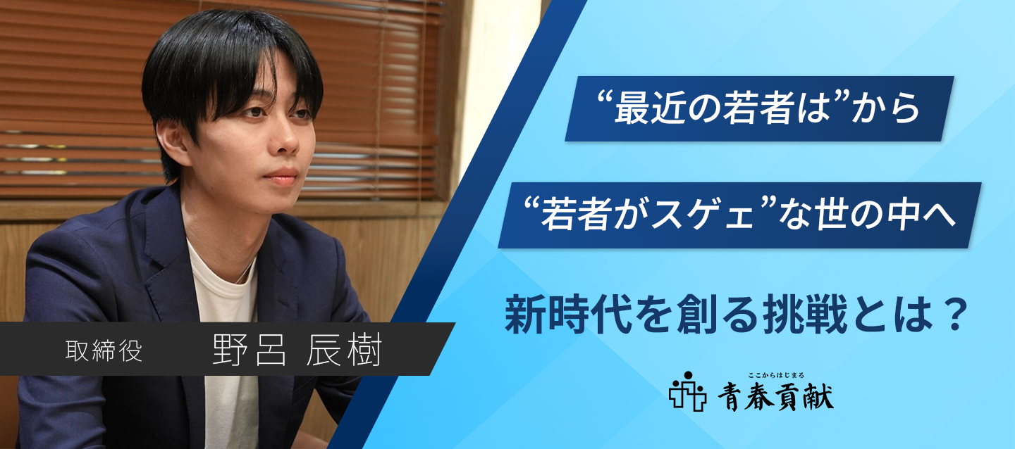 【取締役インタビュー】”今どきの若者は…”から”スゲェぞ若手！”な世の中に。