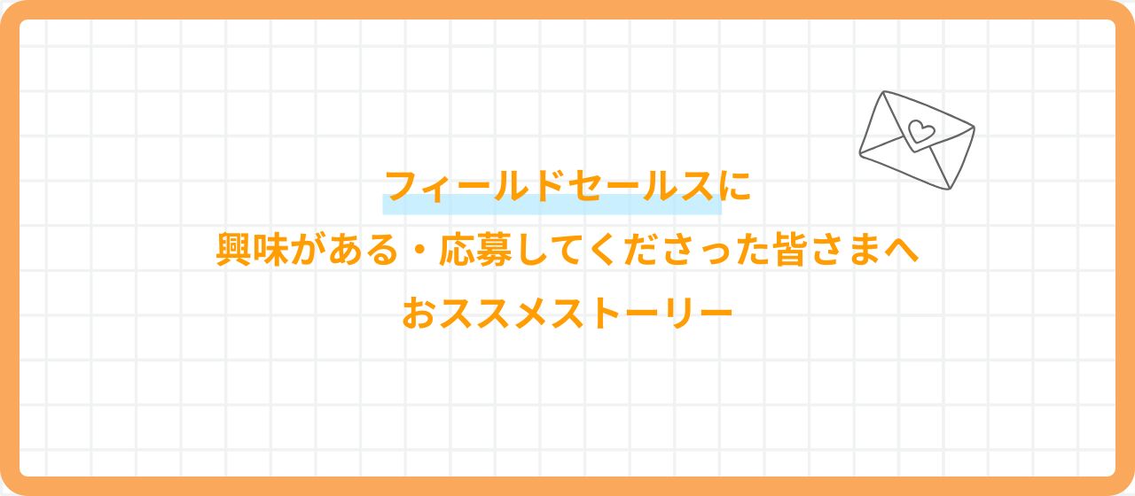 【選考前に読んでいただきたいストーリー】フィールドセールスポジションへ応募してくださった方へ💌