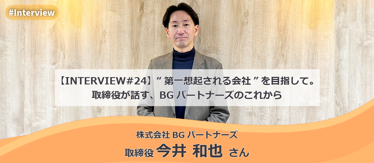 【INTERVIEW#24】“第一想起される会社”を目指して。取締役が話す、BGパートナーズのこれから