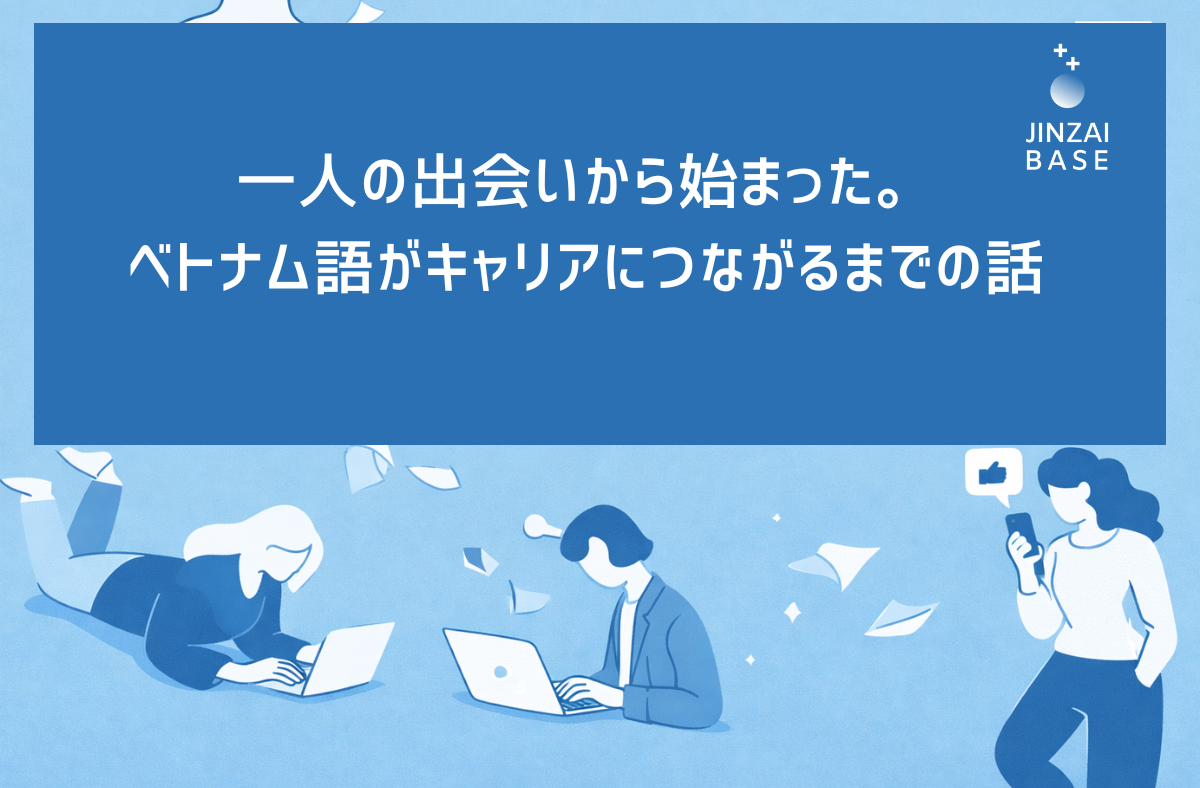 “好き”で始めたベトナム語が、仕事になった。異業種から人材業界へ踏み出した理由