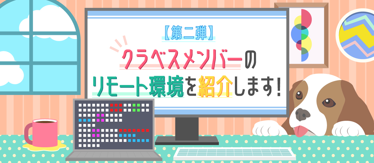 【第二弾】クラベスメンバーのリモート環境を紹介します！