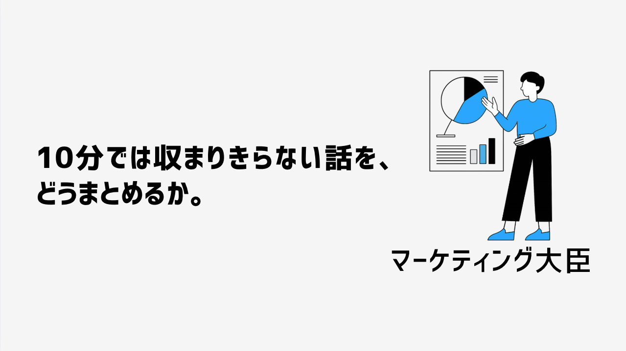 10分では収まりきらない話を、どうまとめるか。