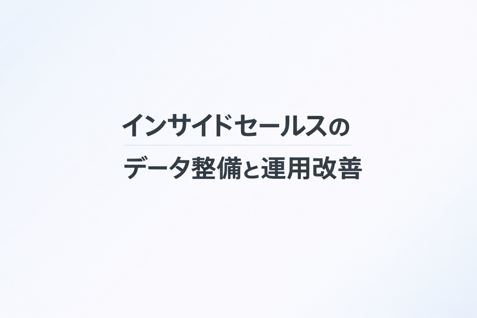 現場から仕組みに踏み込む——インサイドセールスとして見つけた課題と改善の話
