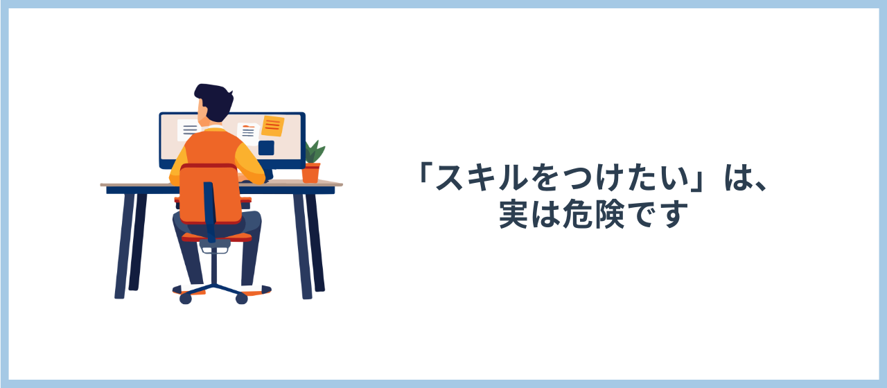 「スキルをつけたい」は、実は危険です