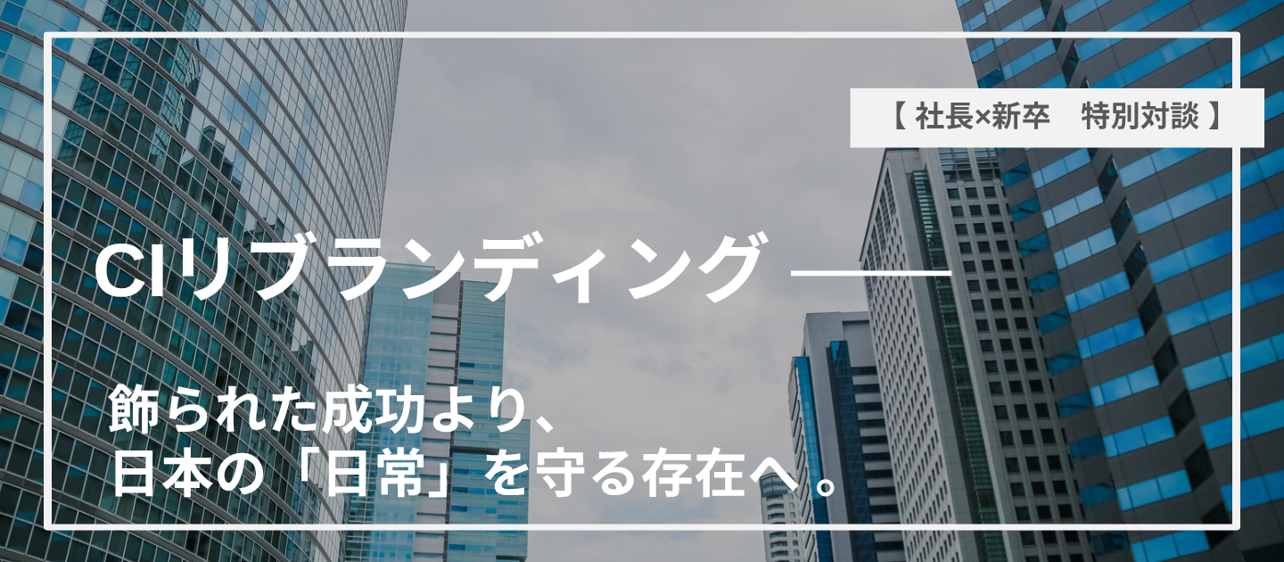 【新卒X社長】なぜ今、会社を変えるのか？社長が語るリブランディングの裏側