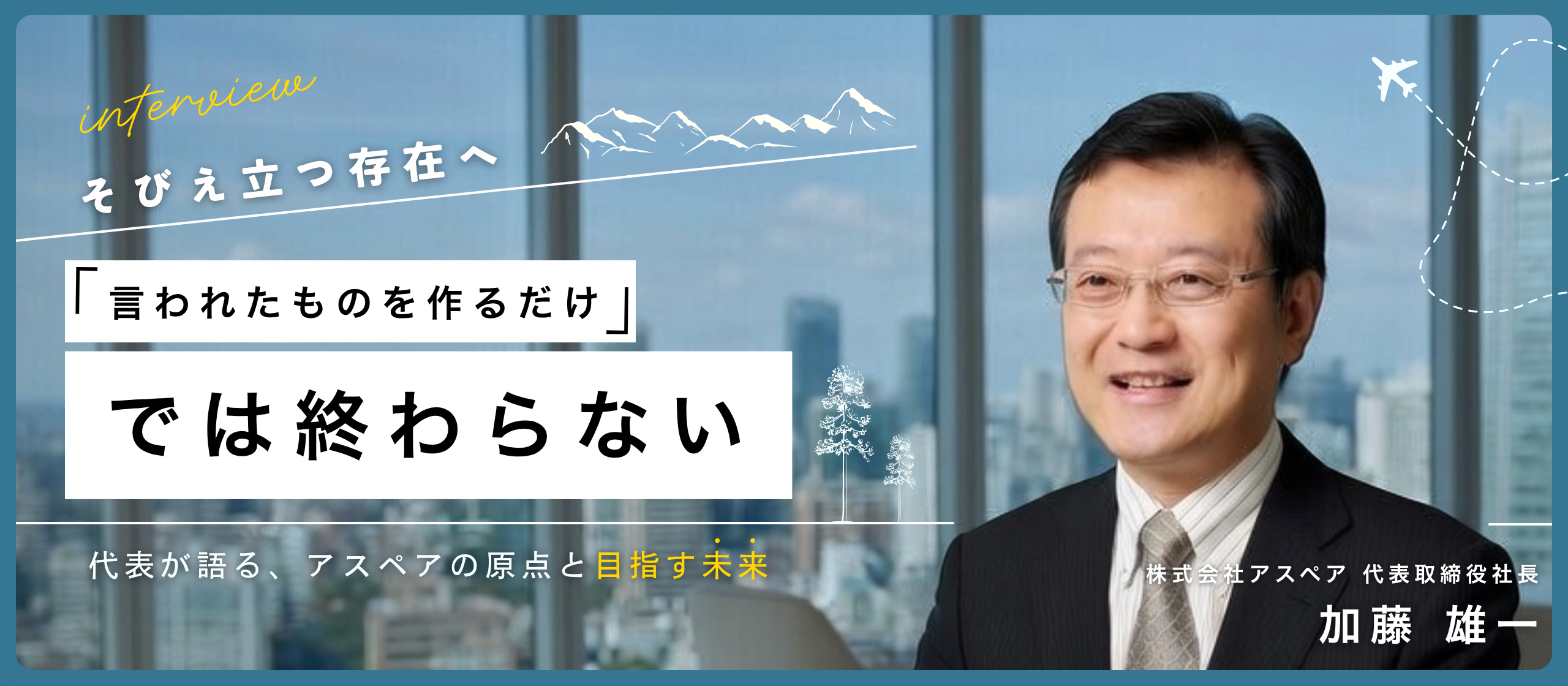 「言われたものを作るだけ」では終わらない──代表・加藤雄一が語る、アスペアの原点と目指す未来