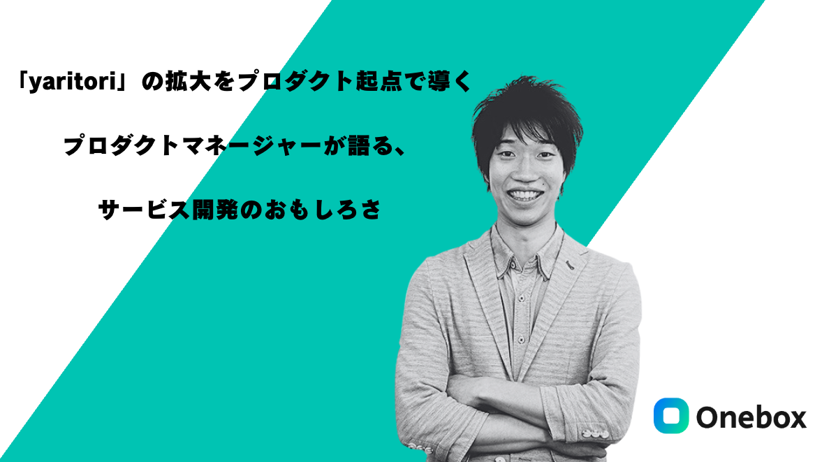 「yaritori」の拡大をプロダクト起点で導く──プロダクトマネージャーが語る、サービス開発のおもしろさ