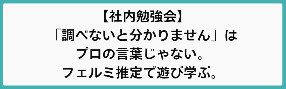 【社内勉強会】「調べないと分かりません」はプロの言葉じゃない。フェルミ推定で遊び学ぶ。