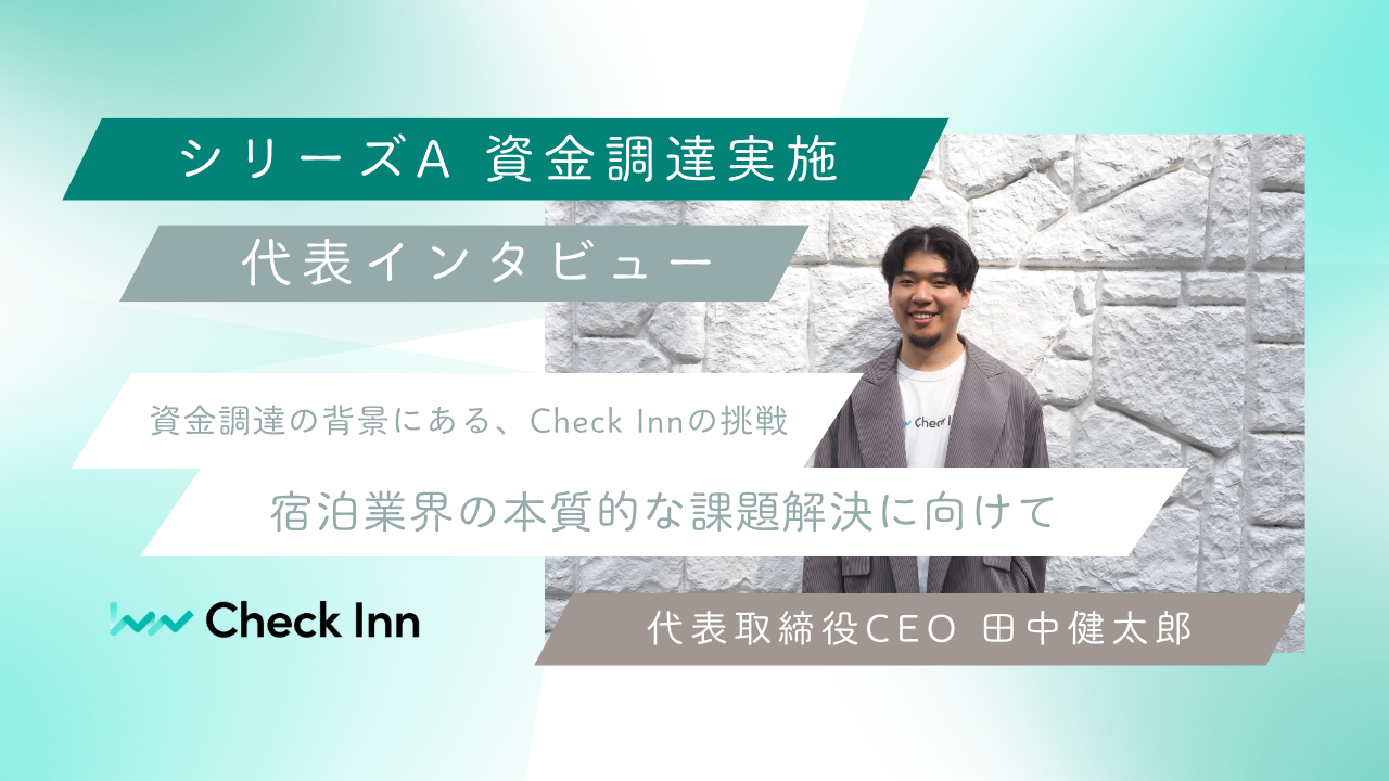 【代表インタビュー】資金調達の背景にある、Check Innの挑戦── 宿泊業界の本質的な課題解決に向けて