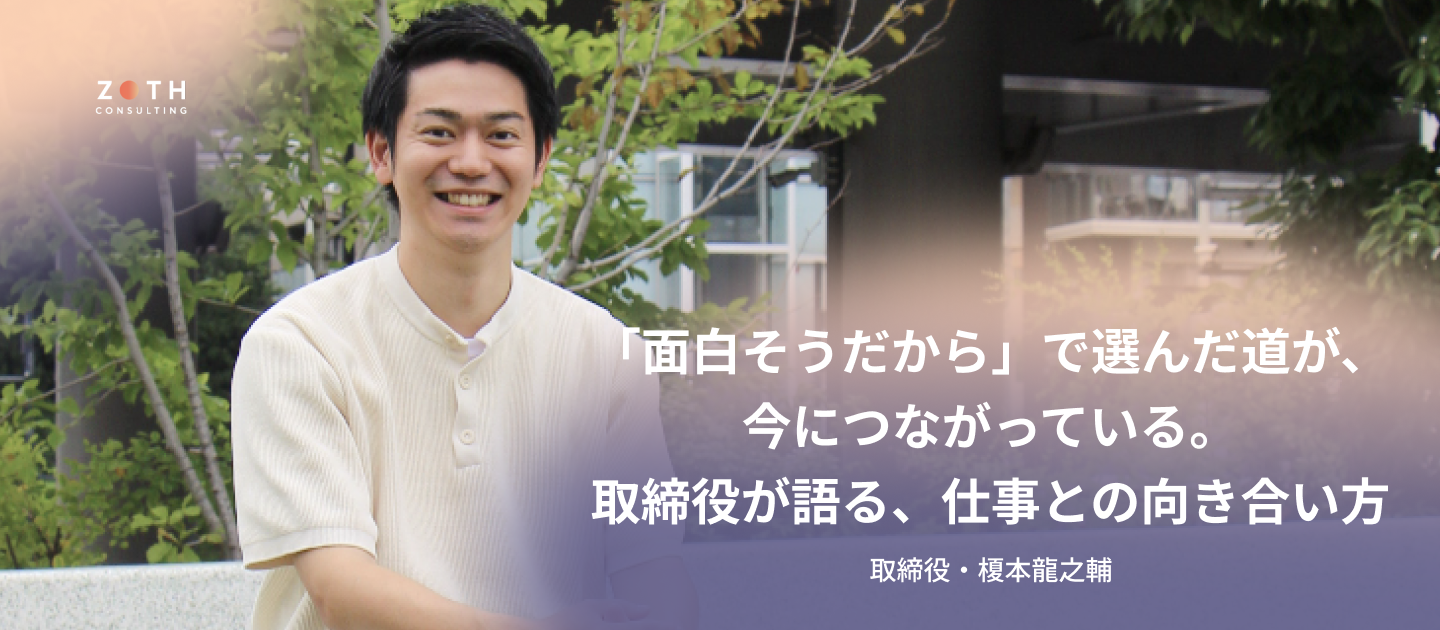 【創業インタビュー】「面白そうだから」で選んだ道が、今につながっている。Zoth Consulting取締役・榎本龍之輔が語る、仕事との向き合い方