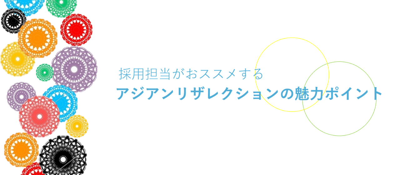 採用担当がおススメするアジアンリザレクションの魅力ポイント！