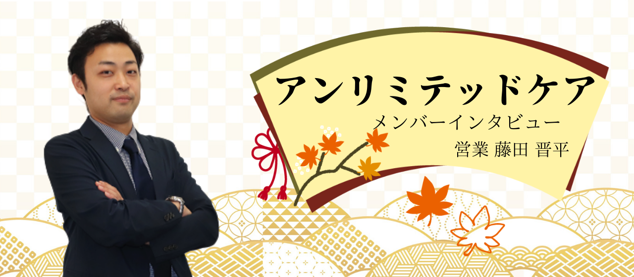 様々な営業を経験してきた中で、今よりもスキルアップできると思えたのがアンリミテッドケアでした。