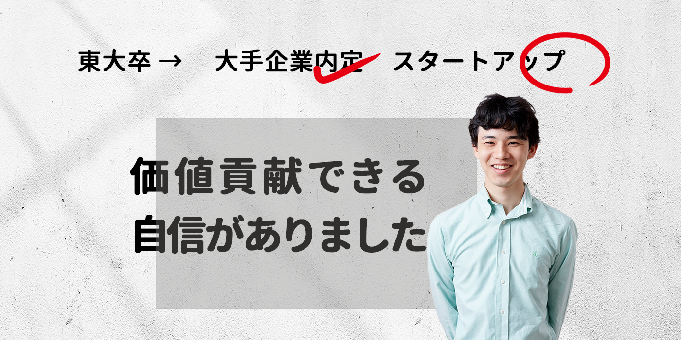 大手企業の内定を蹴り新卒でスタートアップへ―価値貢献できる自信がありました。