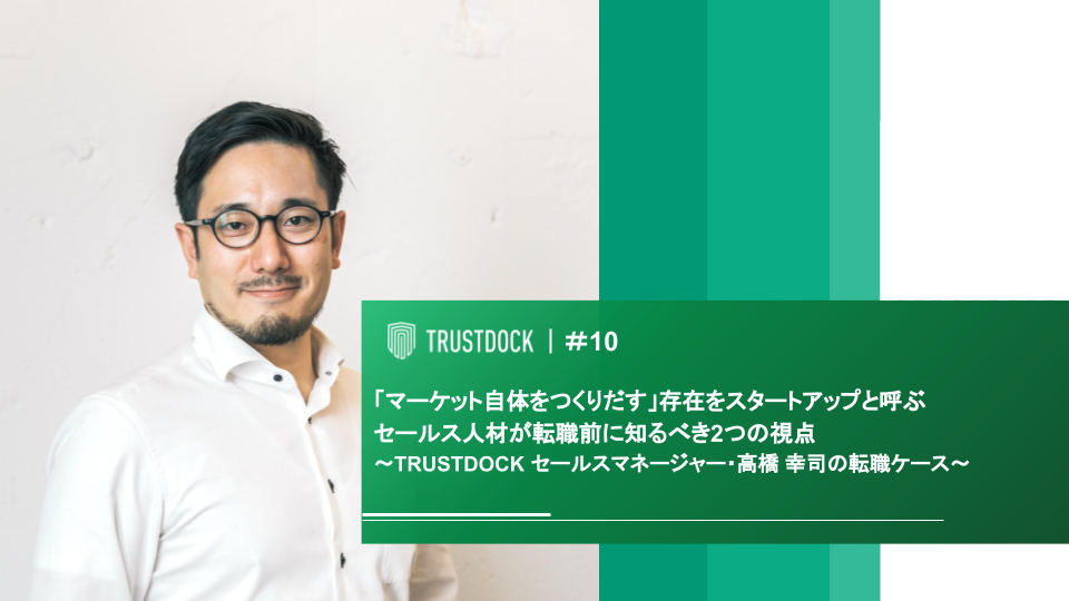 【公開しました】TRUSTDOCKのセールスマネージャー高橋幸司によるセールス職がスタートアップに転職するときのポイント解説インタビュー