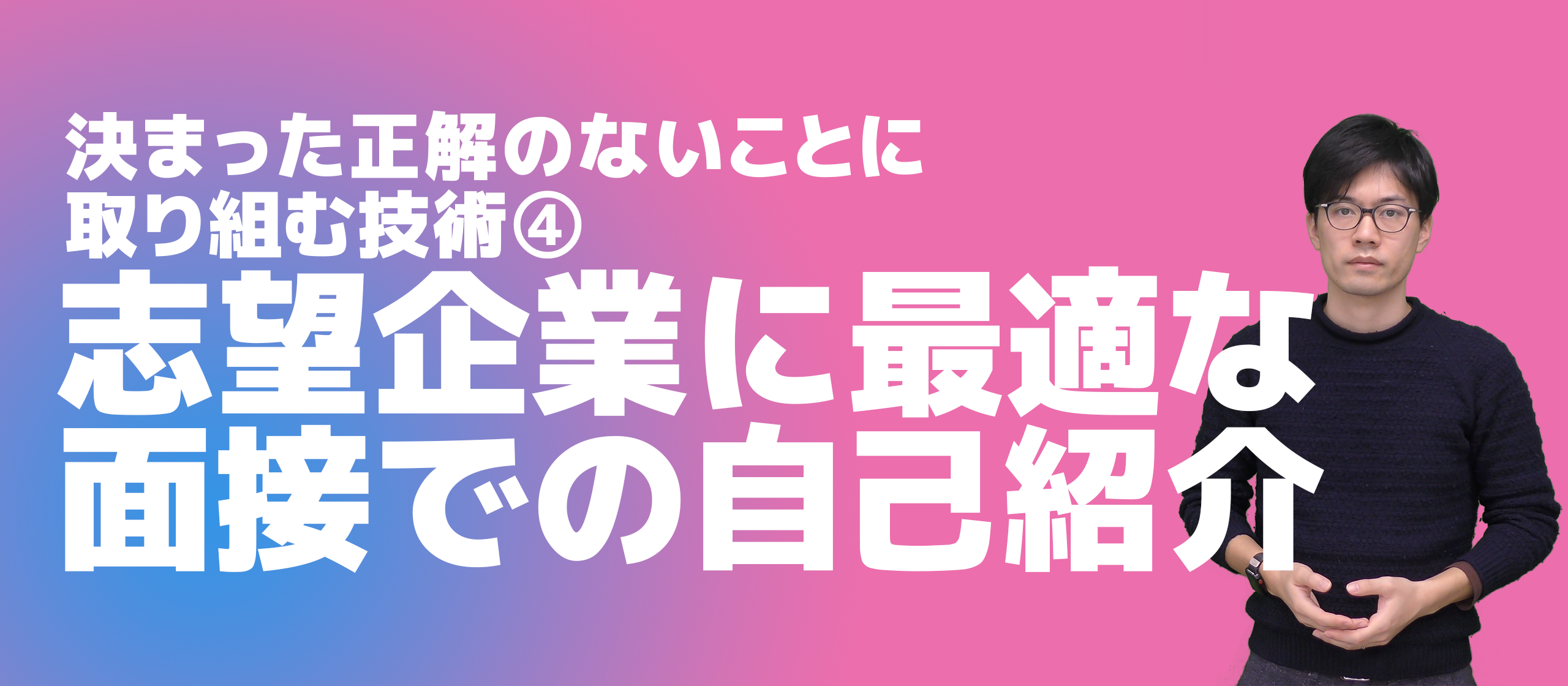 志望企業に最適な面接での自己紹介の導き方（決まった正解のないことに取り組む技術 ④）