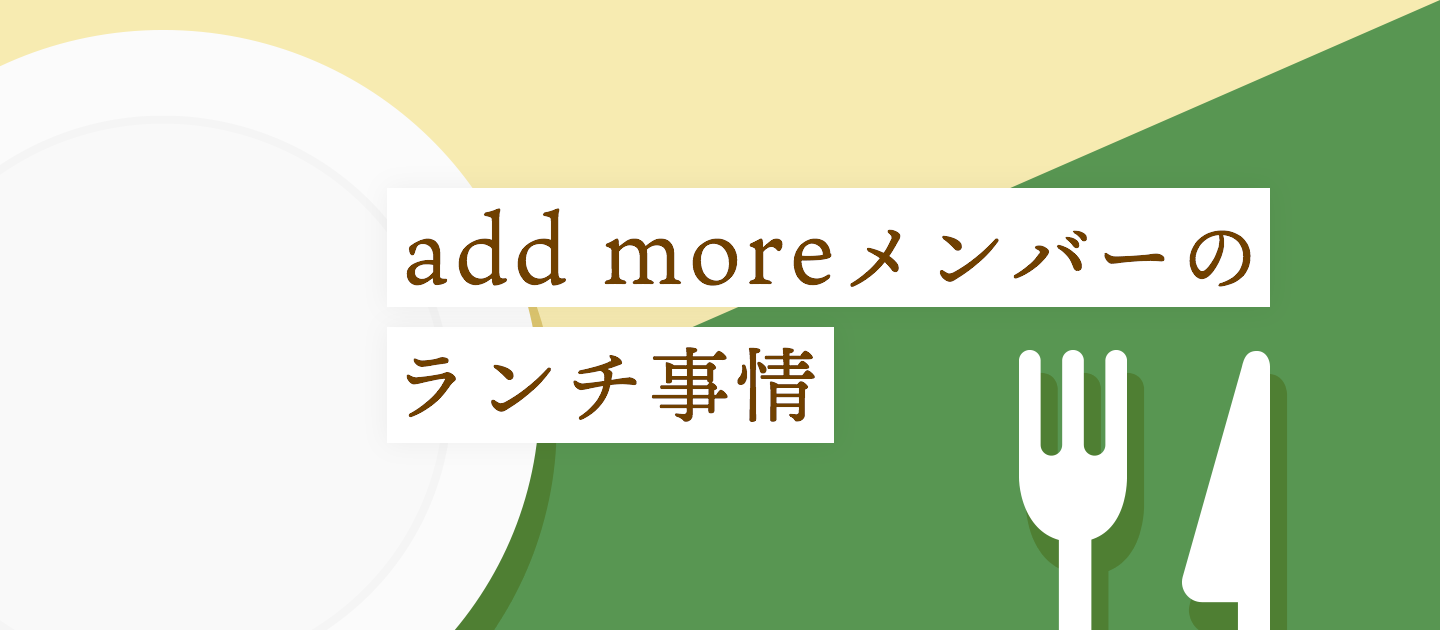 add moreメンバーのランチ事情