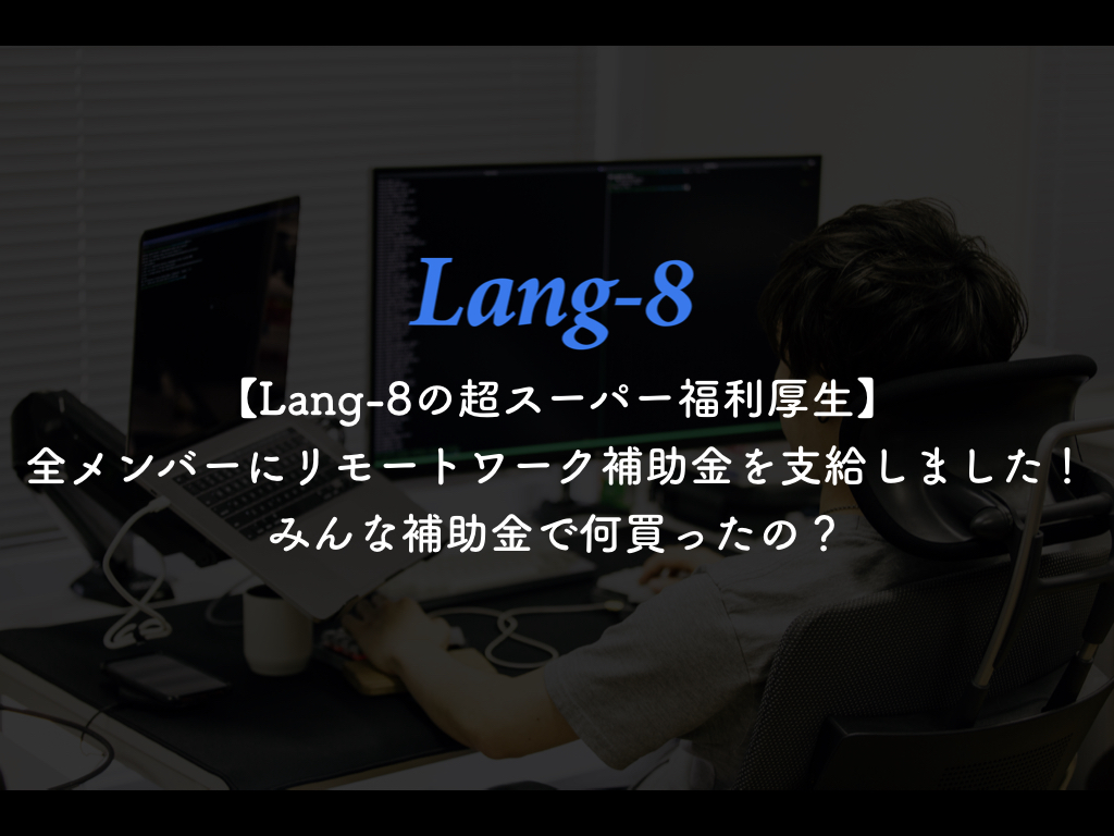 【Lang-8の超スーパー福利厚生】全メンバーにリモート補助金を支給しました！みんな補助金で何買ったの？