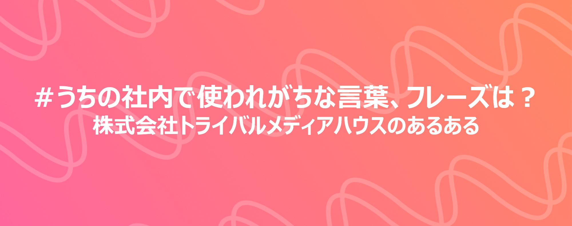 うちの社内で使われがちな言葉、フレーズは？～あるあるで見えるトライバルカルチャーvol.12～ | #トライバルあるある