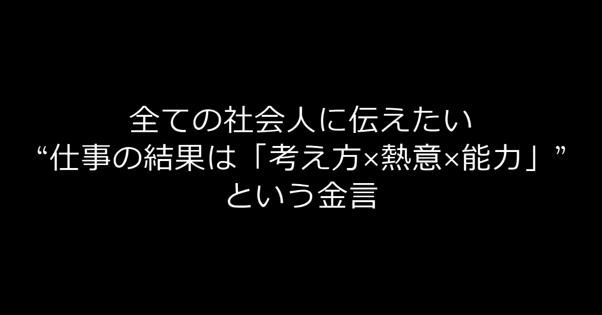 全ての社会人に伝えたい“仕事の結果は「考え方×熱意×能力」”という金言