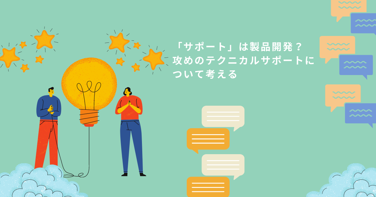 「サポート」は製品開発？　攻めのテクニカルサポートについて考える