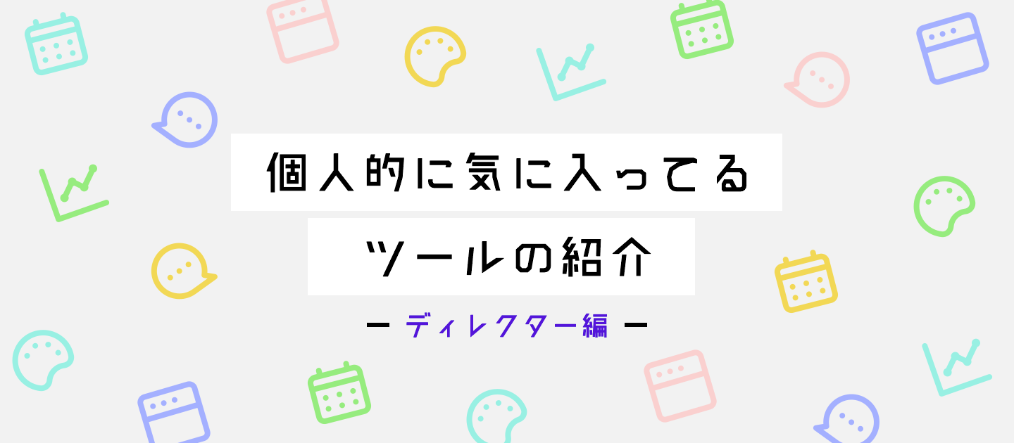 個人的に気に入ってるツールの紹介〜ディレクター編〜