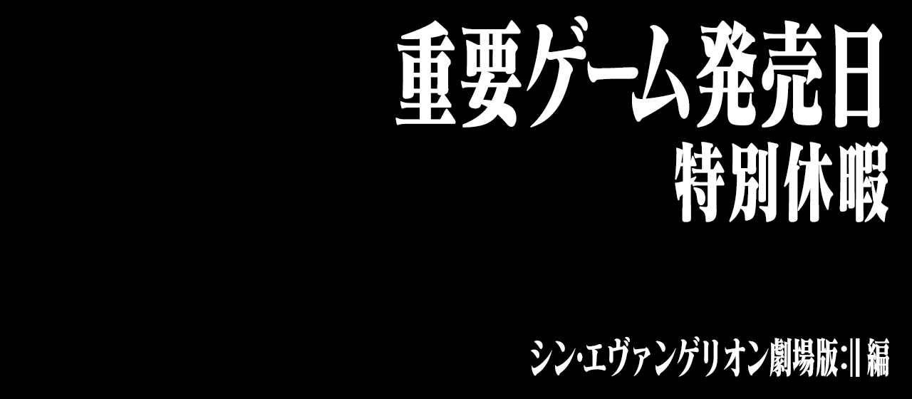 重要ゲーム発売日特別休暇のようなもの〜シン・エヴァンゲリオン劇場版𝄇編〜