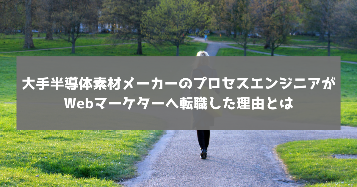 大手半導体素材メーカーのプロセスエンジニアがWebマーケターへ転職した理由とは