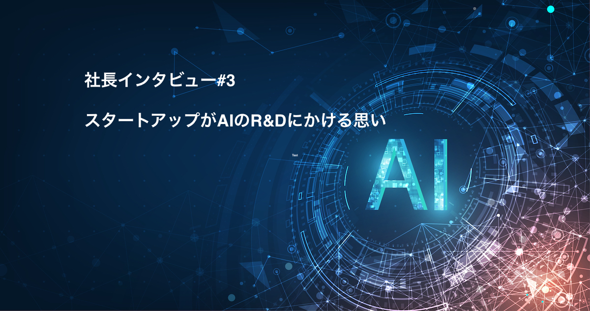 【社長インタビュー】スタートアップがAIのR&Dにかける思い
