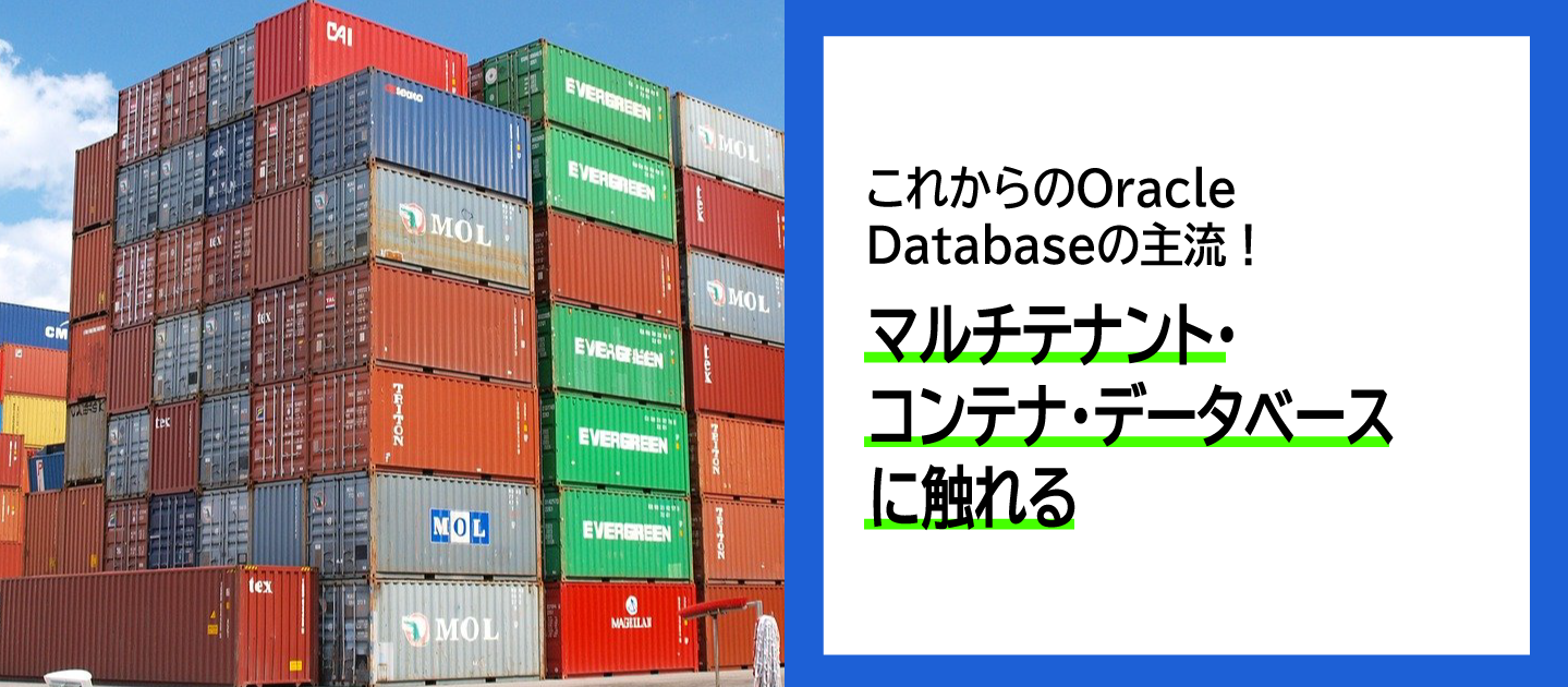 これからのOracle Databaseの主流！マルチテナント・コンテナ・データベースに触れる