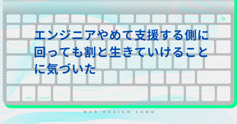 エンジニアやめて支援する側に回っても割と生きていけることに気づいた