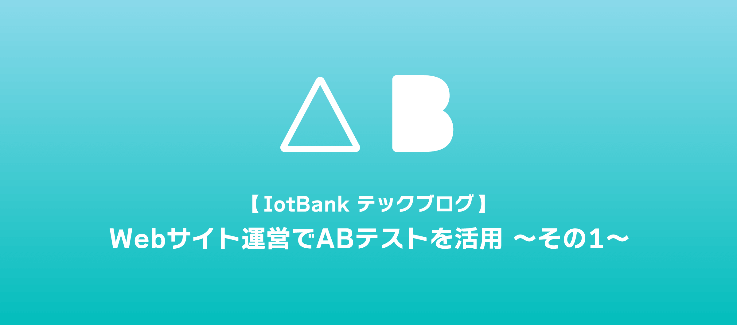 【IotBank テックブログ】Webサイト運営でABテストを活用 〜その1〜