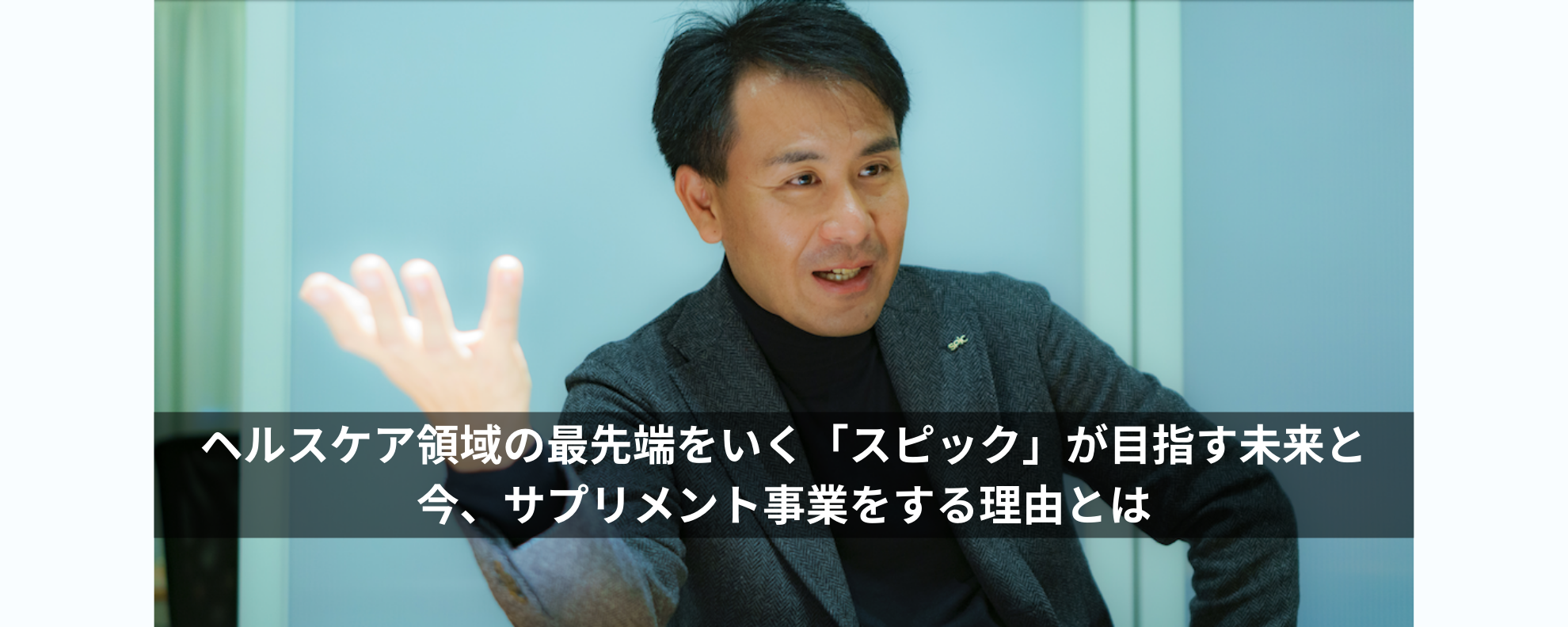 ヘルスケア領域の最先端をいく「スピック」が目指す未来と今、サプリメント事業をする理由とは