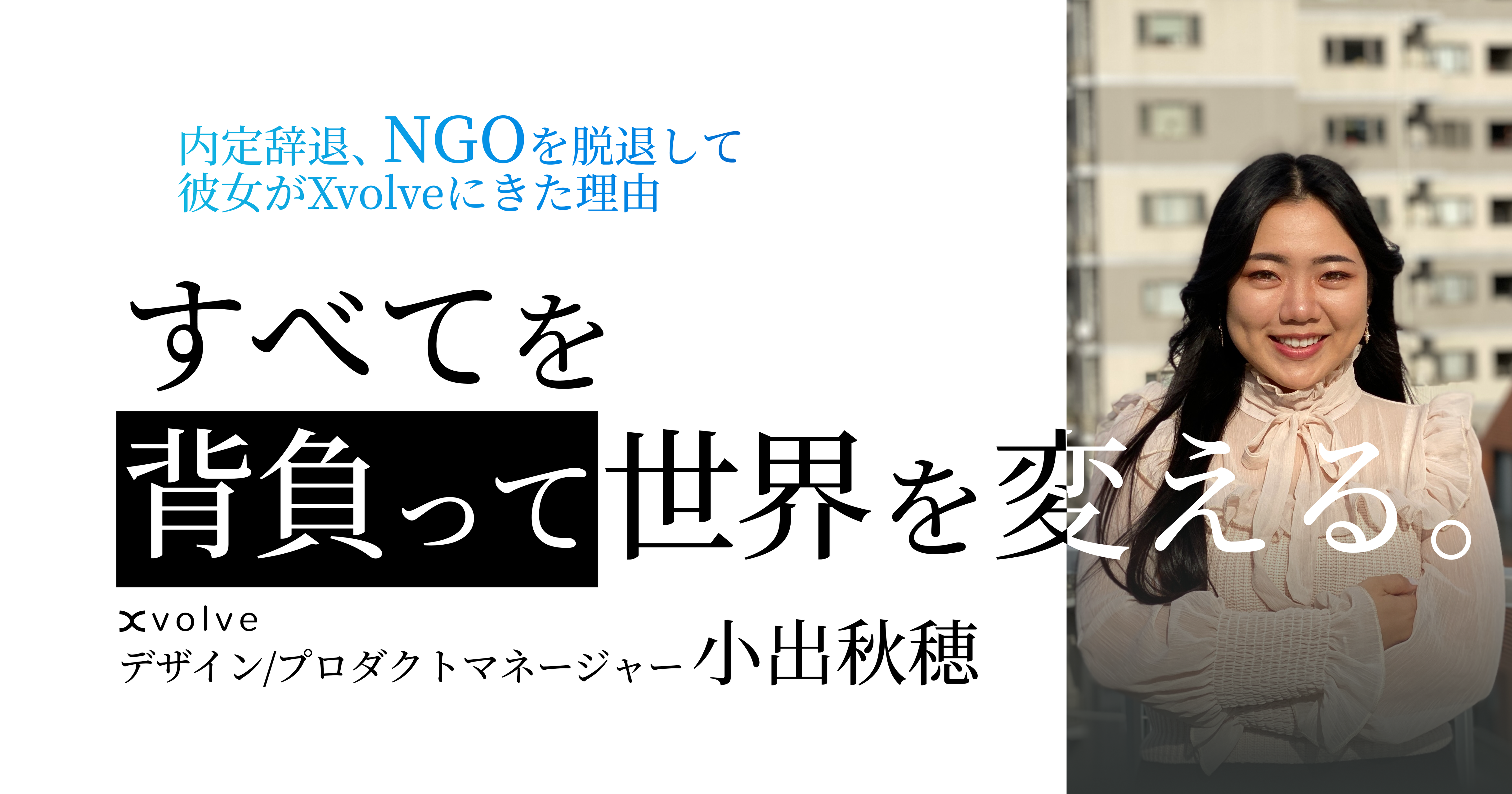 【メンバー紹介】世界を変えるため、NGO→グローバルスタートアップへ。Xvolveにかける思いとは。