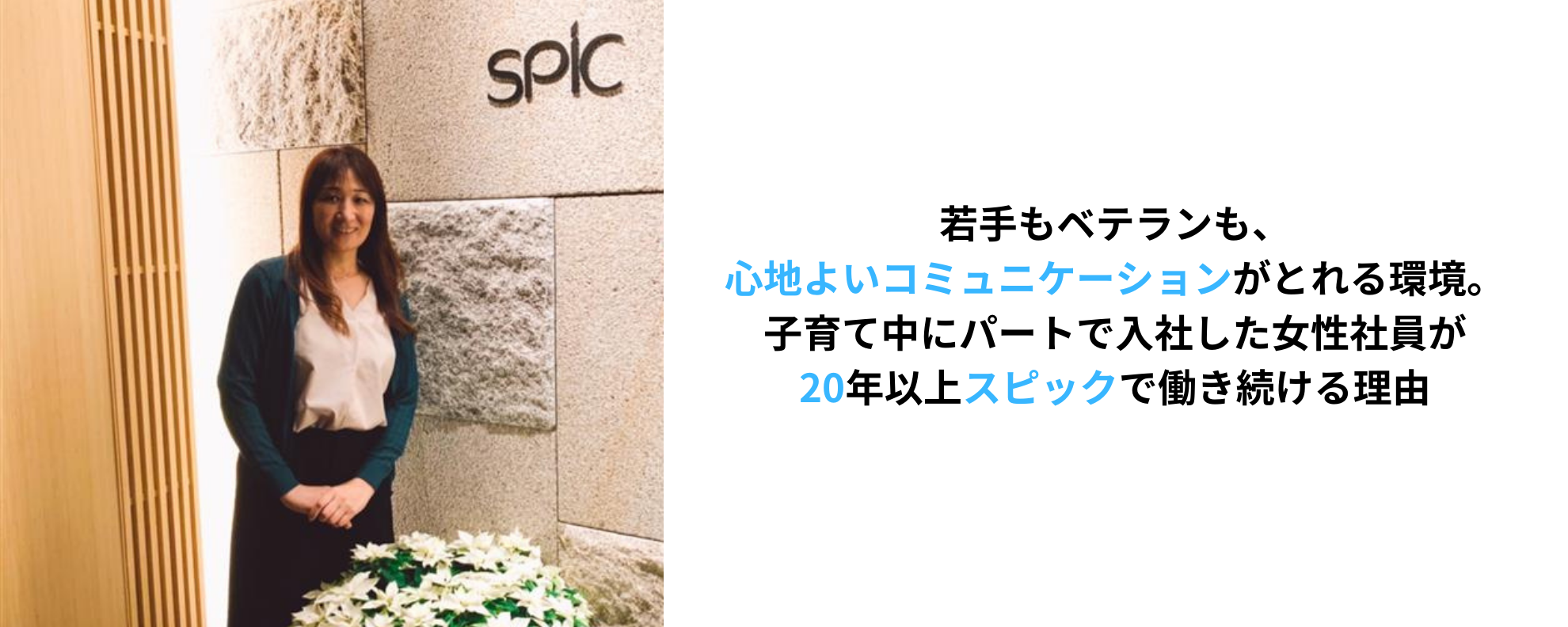 若手もベテランも、心地よいコミュニケーションがとれる環境。子育て中にパートで入社した女性社員が20年以上スピックで働き続ける理由