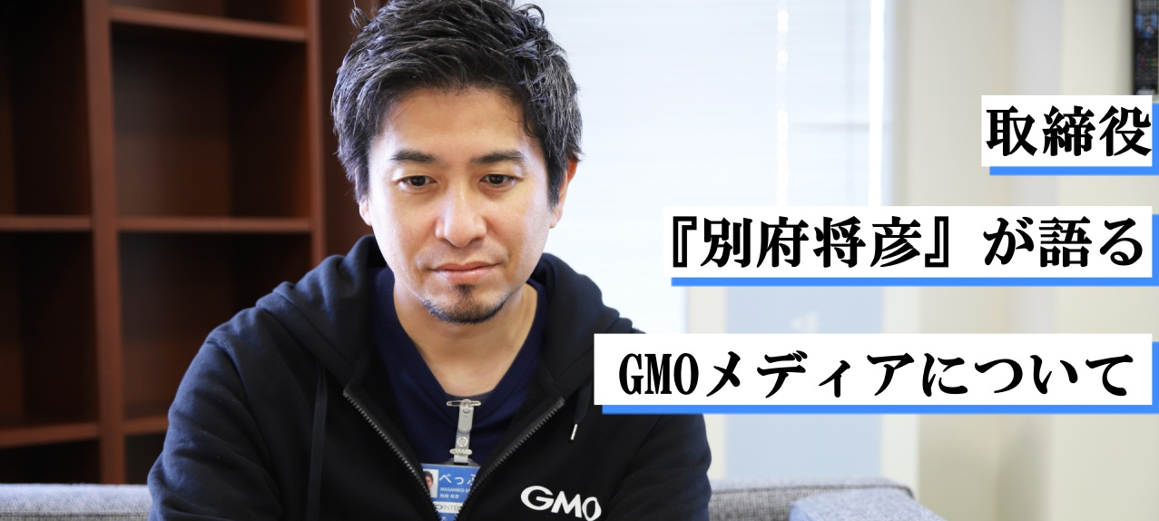 取締役の『別府将彦』が語る、GMOメディアについて