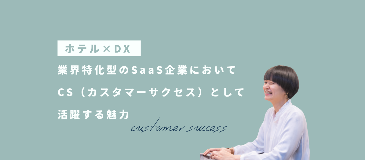 ホテル×DX！業界特化型のSaaS企業においてCS（カスタマーサクセス）として活躍する魅力