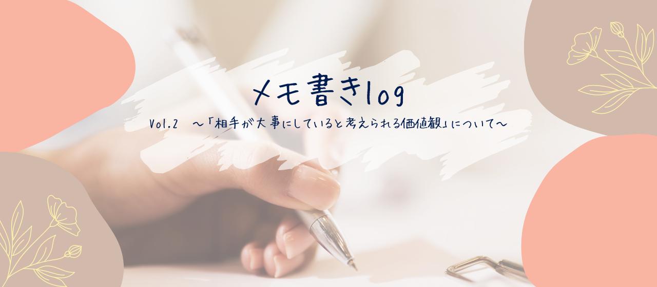 メモ書きlog Vol.2～相手が大事にしていると考えられる価値観～